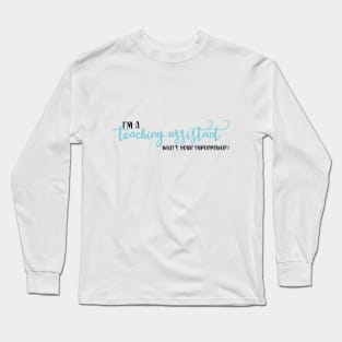 I'm a Teaching Assistant, What's Your Superpower? Long Sleeve T-Shirt